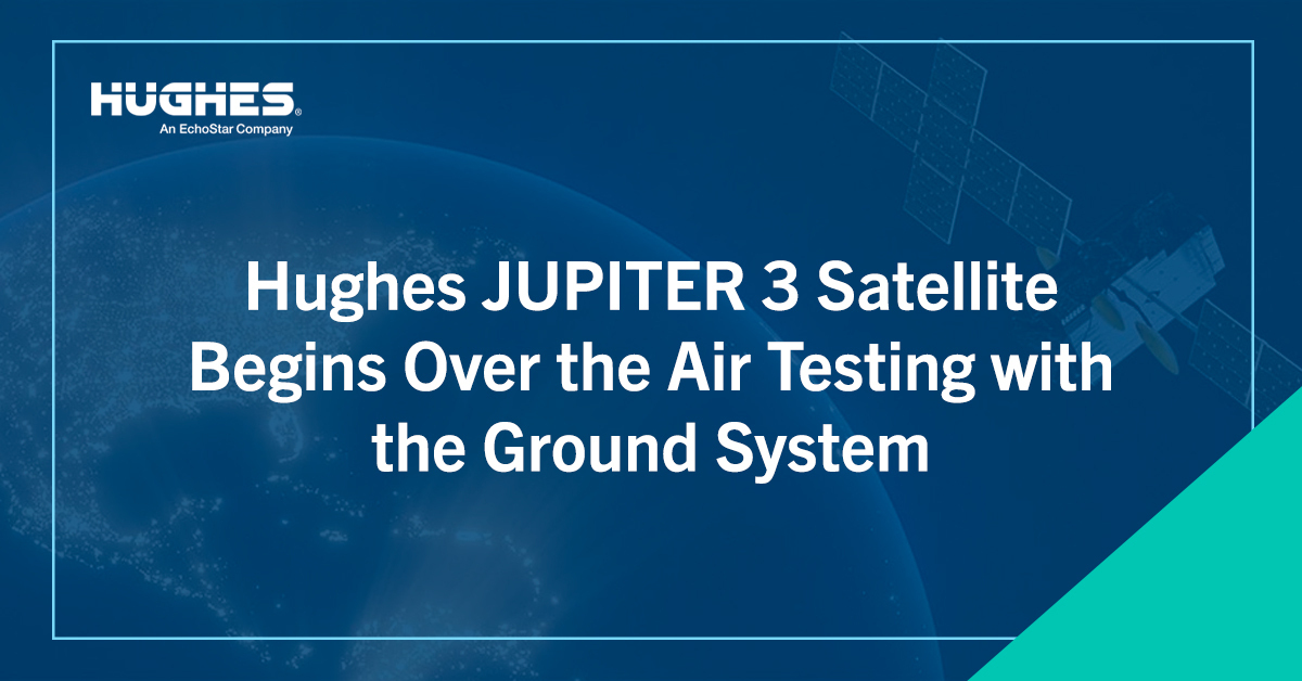 Hughes JUPITER 3 Satellite Begins Over the Air Testing with the Ground