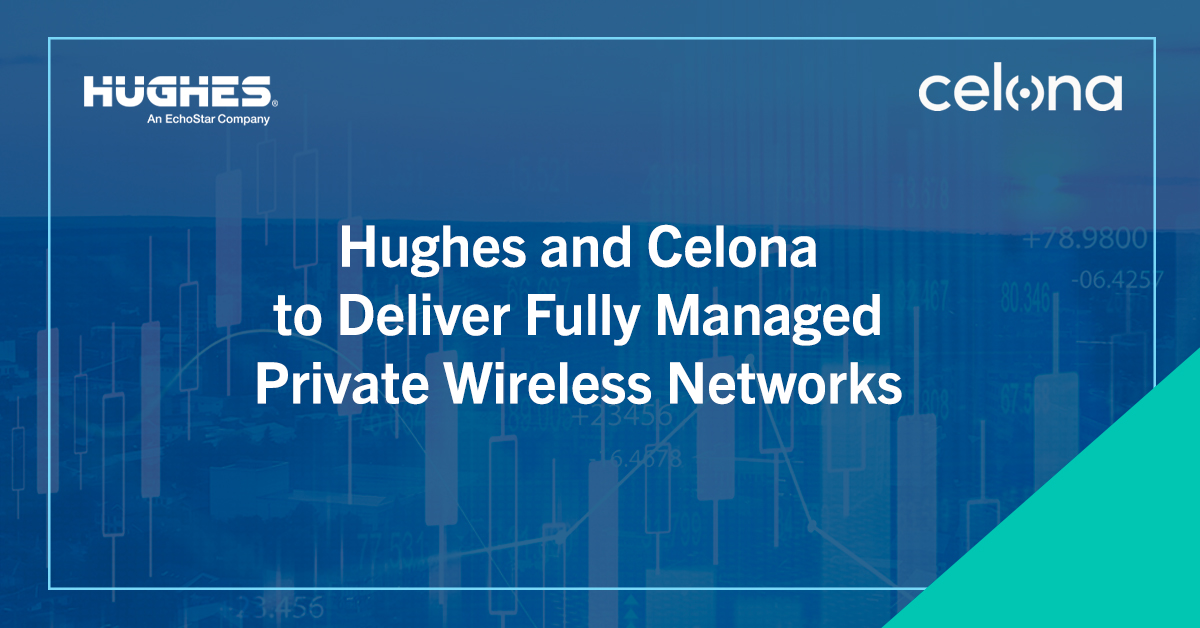 Hughes and Celona to Deliver Fully Managed Private Wireless Networks