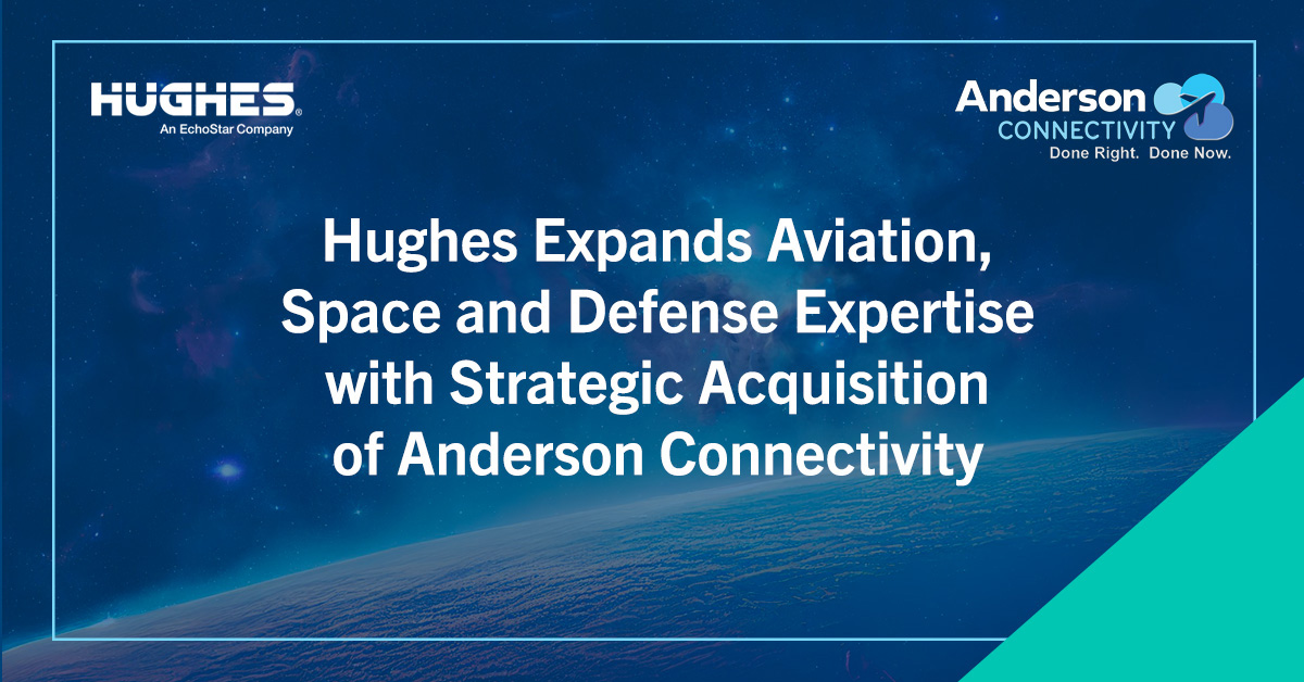 Hughes Expands Aviation, Space and Defense Expertise with Strategic Acquisition of  Anderson Connectivity