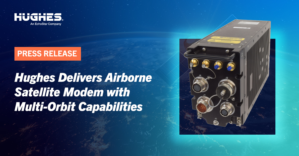 Hughes Moderm Hughes Delivers Airborne Satellite Modem with Multi-Orbit Capabilities ...