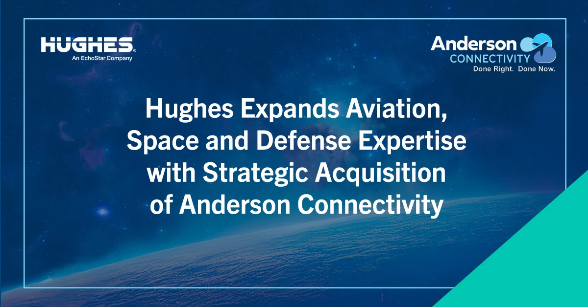 Hughes Expands Aviation, Space and Defense Expertise with Strategic Acquisition of  Anderson Connectivity