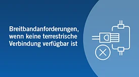 Breitbandanforderungen, wenn keine terrestrische Verbindung verfügbar ist